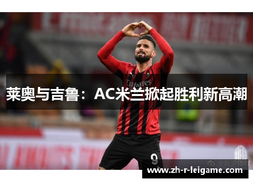 莱奥与吉鲁：AC米兰掀起胜利新高潮