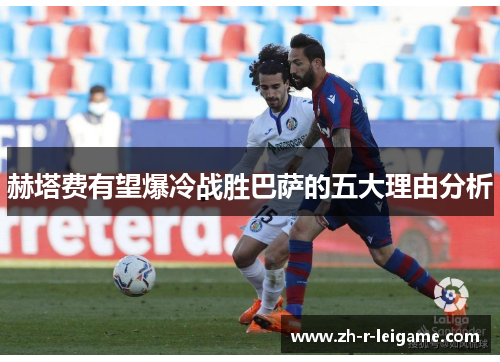 赫塔费有望爆冷战胜巴萨的五大理由分析 赫塔费有望爆冷战胜巴萨的五大理由分析