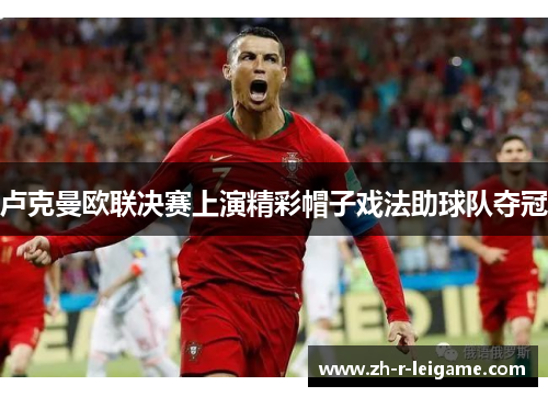 卢克曼欧联决赛上演精彩帽子戏法助球队夺冠 卢克曼欧联决赛上演精彩帽子戏法助球队夺冠